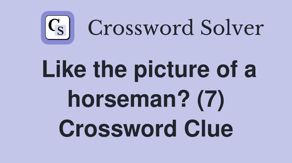 Like the picture of a horseman? (7) Crossword Clue