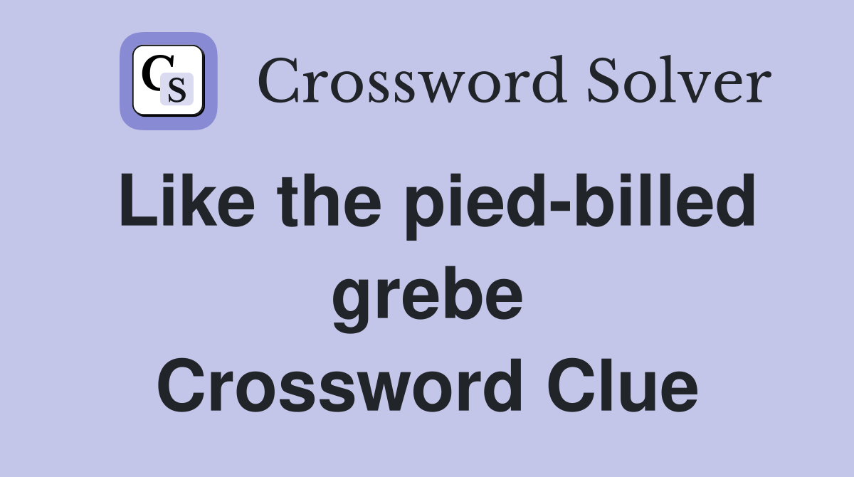 Like the pied-billed grebe Crossword Clue