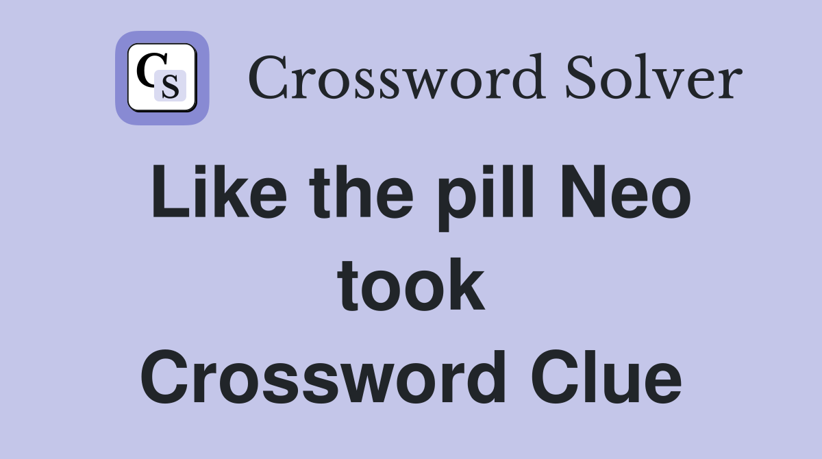 Like the pill Neo took Crossword Clue