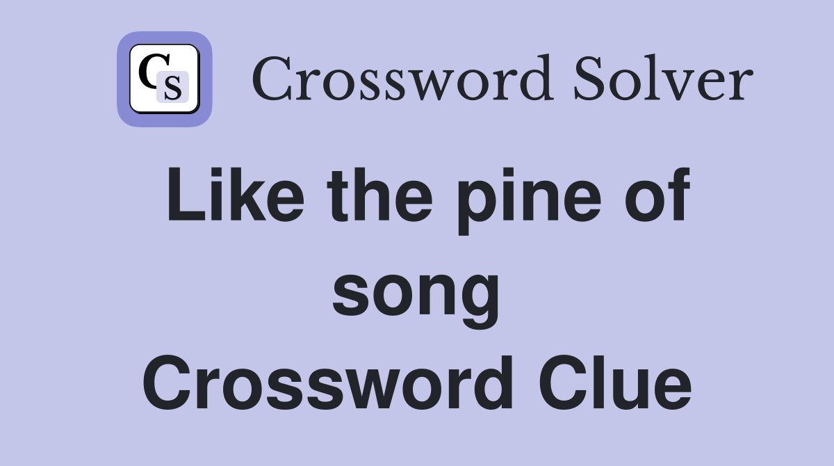 Like the pine of song Crossword Clue