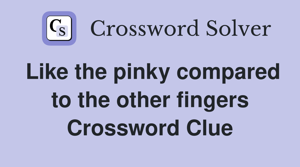 Like the pinky compared to the other fingers Crossword Clue