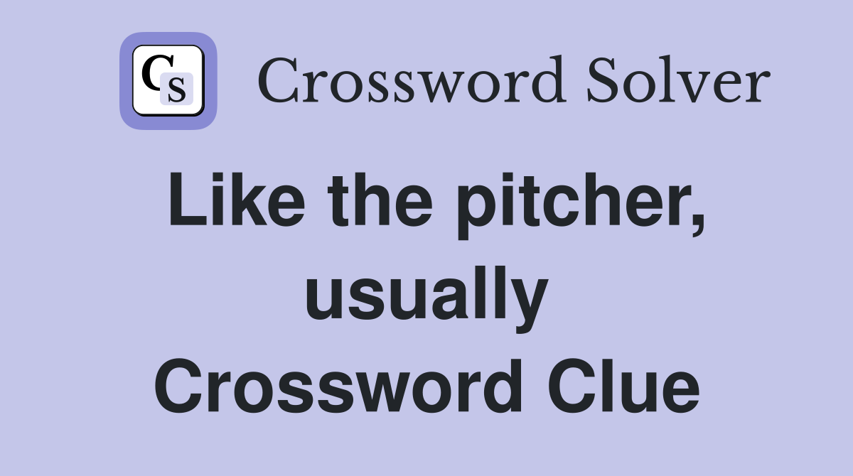 Like the pitcher, usually Crossword Clue