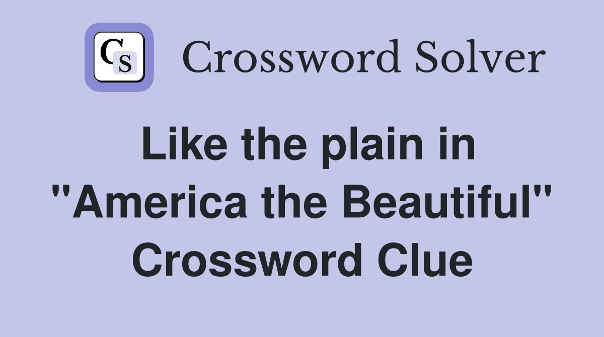 Like the plain in "America the Beautiful" Crossword Clue