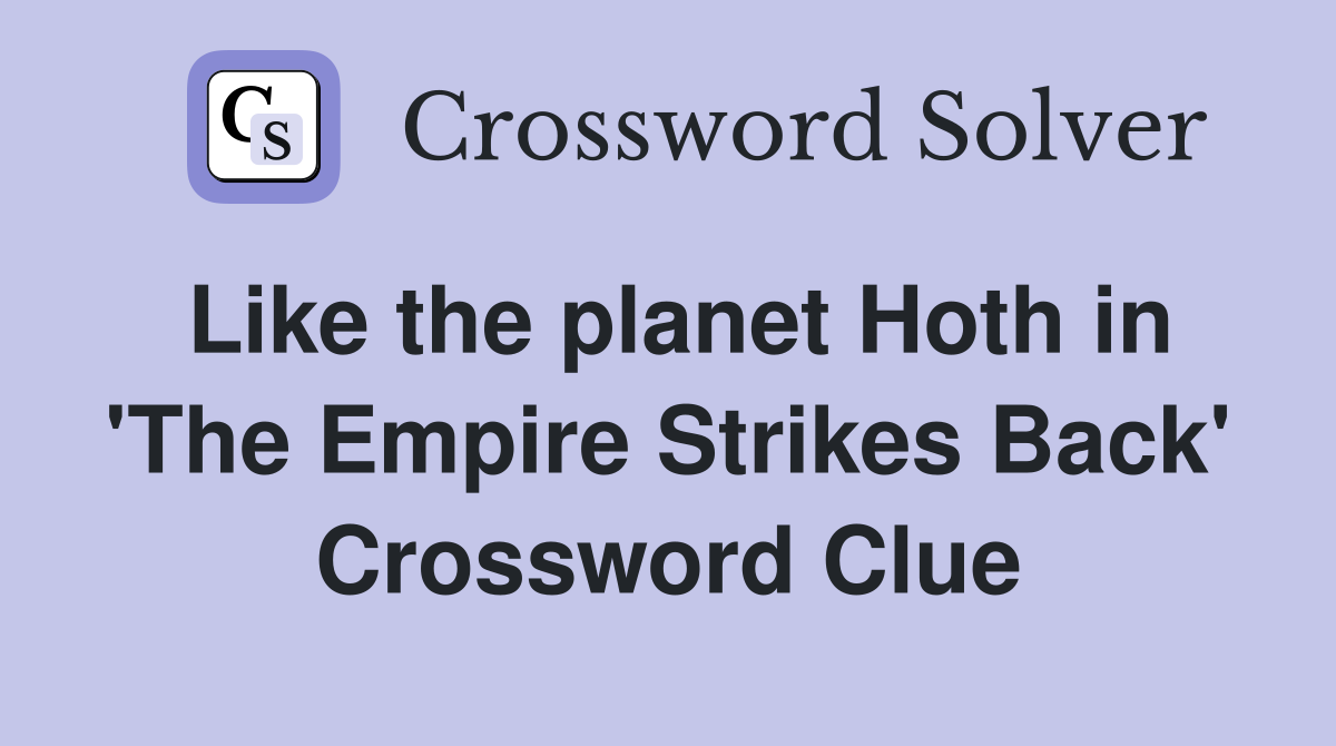 Like the planet Hoth in 'The Empire Strikes Back' Crossword Clue