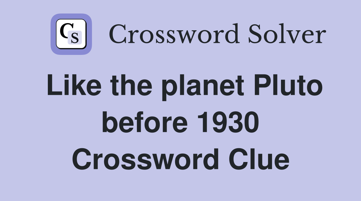 Like the planet Pluto before 1930 Crossword Clue