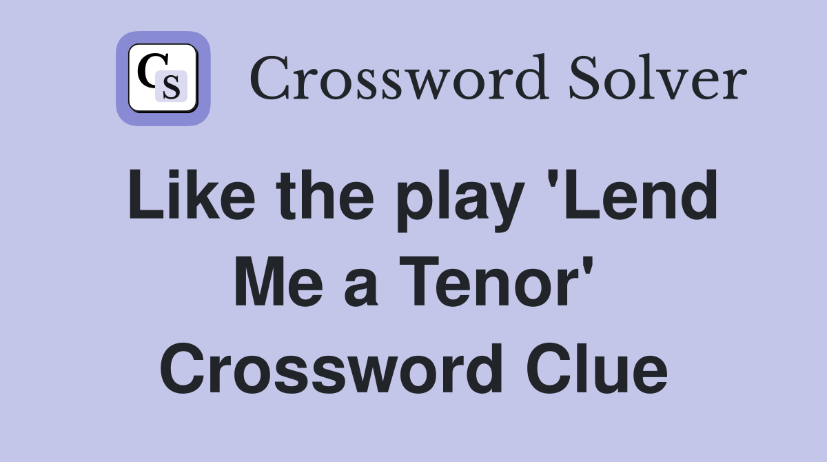 Like the play 'Lend Me a Tenor' Crossword Clue