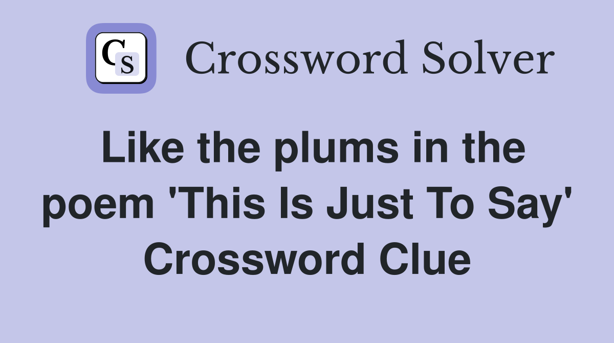 Like the plums in the poem 'This Is Just To Say' Crossword Clue