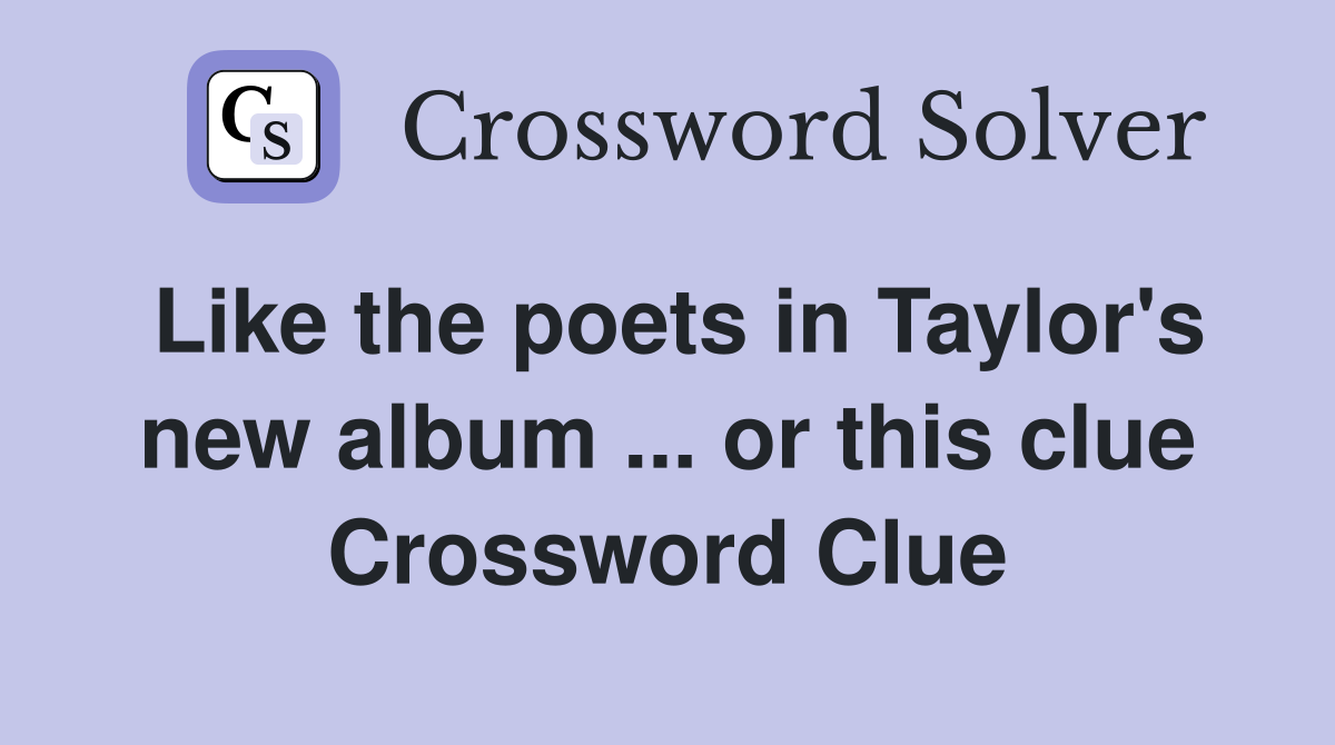 Like the poets in Taylor's new album ... or this clue Crossword Clue