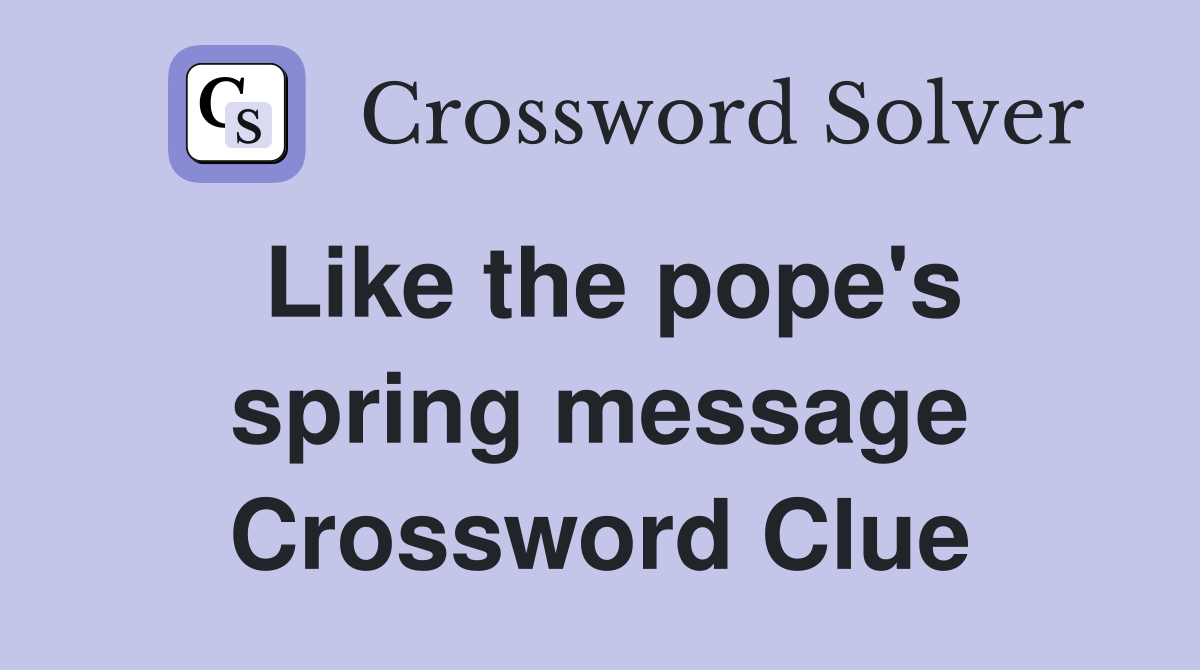 Like the pope's spring message Crossword Clue