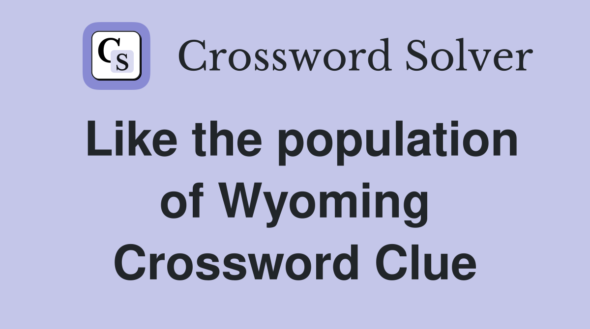 Like the population of Wyoming Crossword Clue
