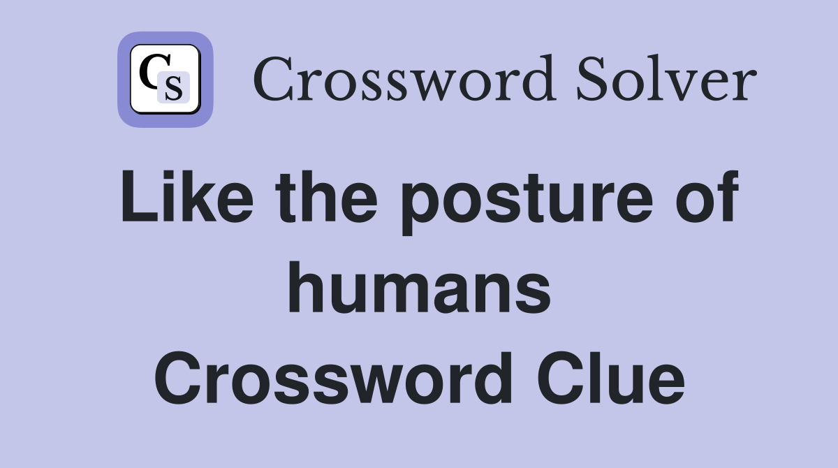 Like the posture of humans Crossword Clue