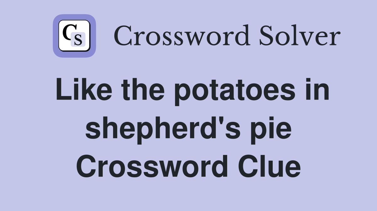 Like the potatoes in shepherd's pie Crossword Clue