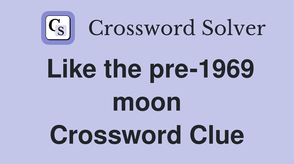 Like the pre-1969 moon Crossword Clue