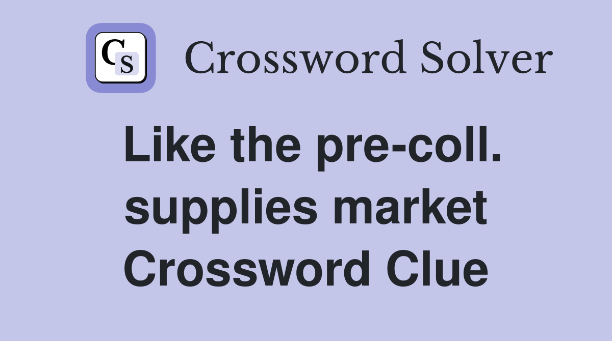 Like the pre-coll. supplies market Crossword Clue