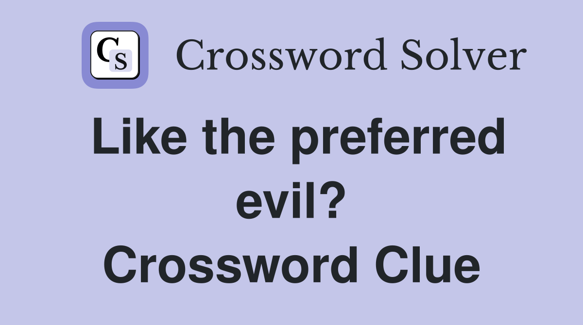Like the preferred evil? Crossword Clue