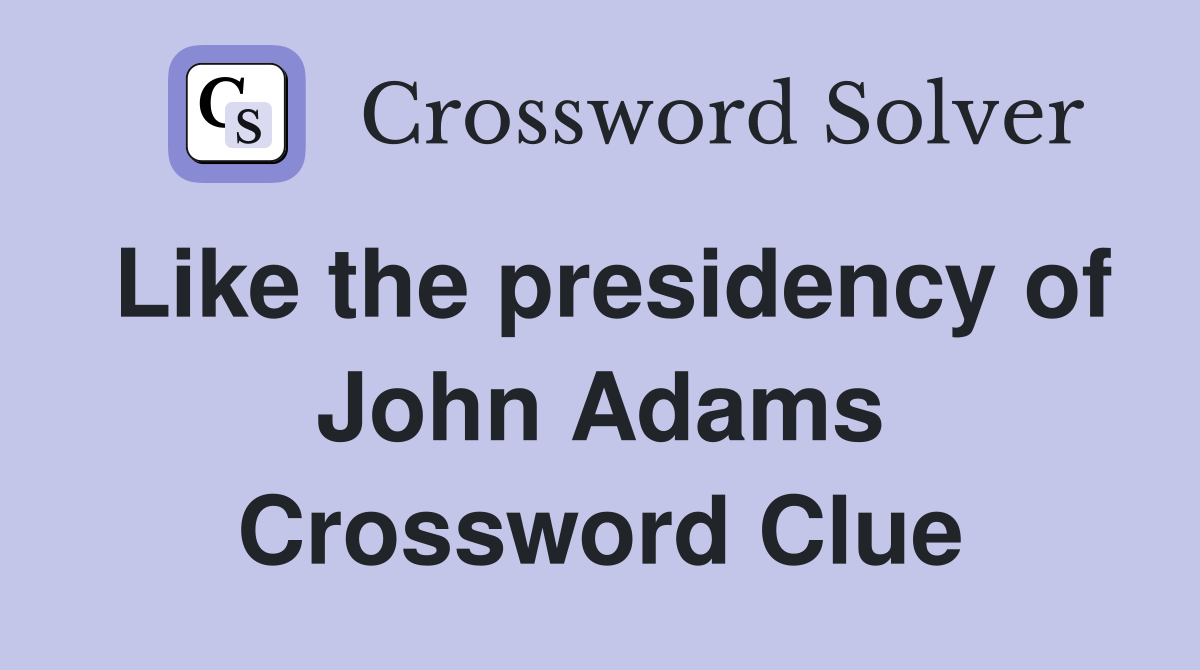 Like the presidency of John Adams Crossword Clue