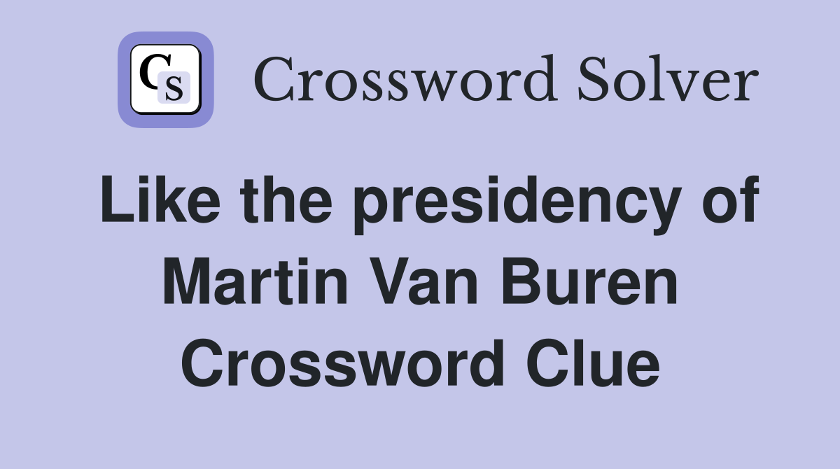 Like the presidency of Martin Van Buren Crossword Clue
