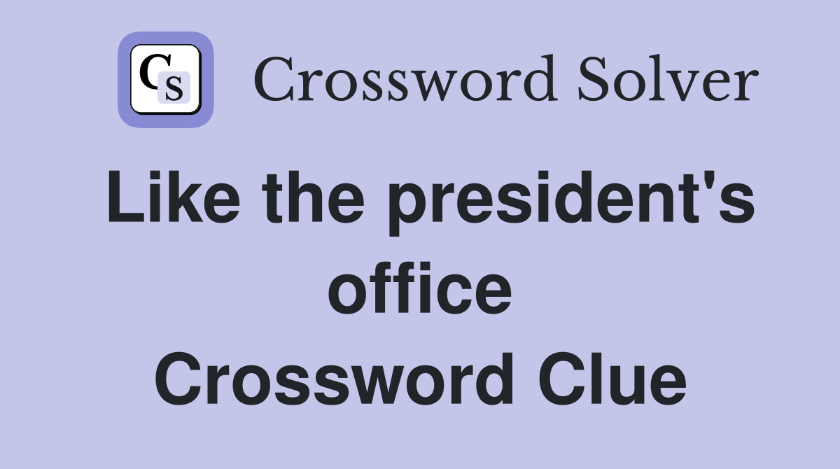 Like the president's office Crossword Clue
