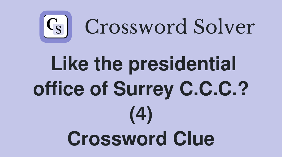 Like the presidential office of Surrey C.C.C.? (4) Crossword Clue