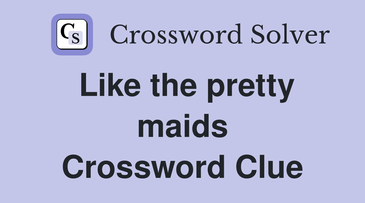 Like the pretty maids Crossword Clue