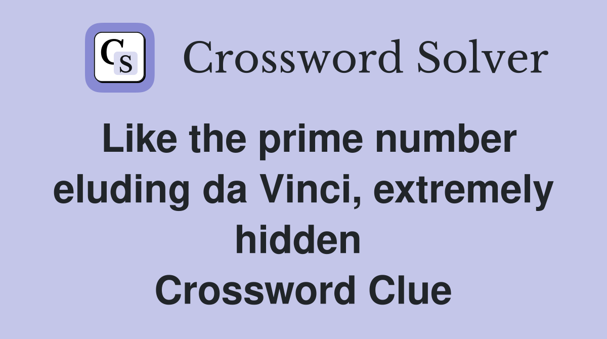 Like the prime number eluding da Vinci, extremely hidden  Crossword Clue