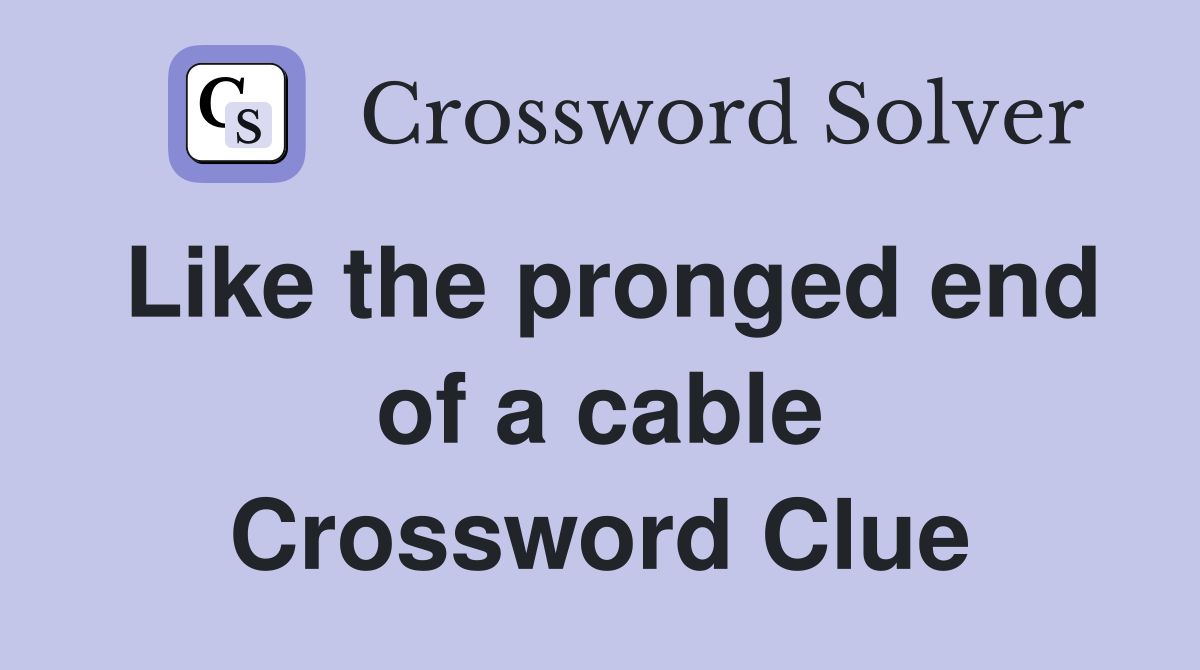 Like the pronged end of a cable Crossword Clue