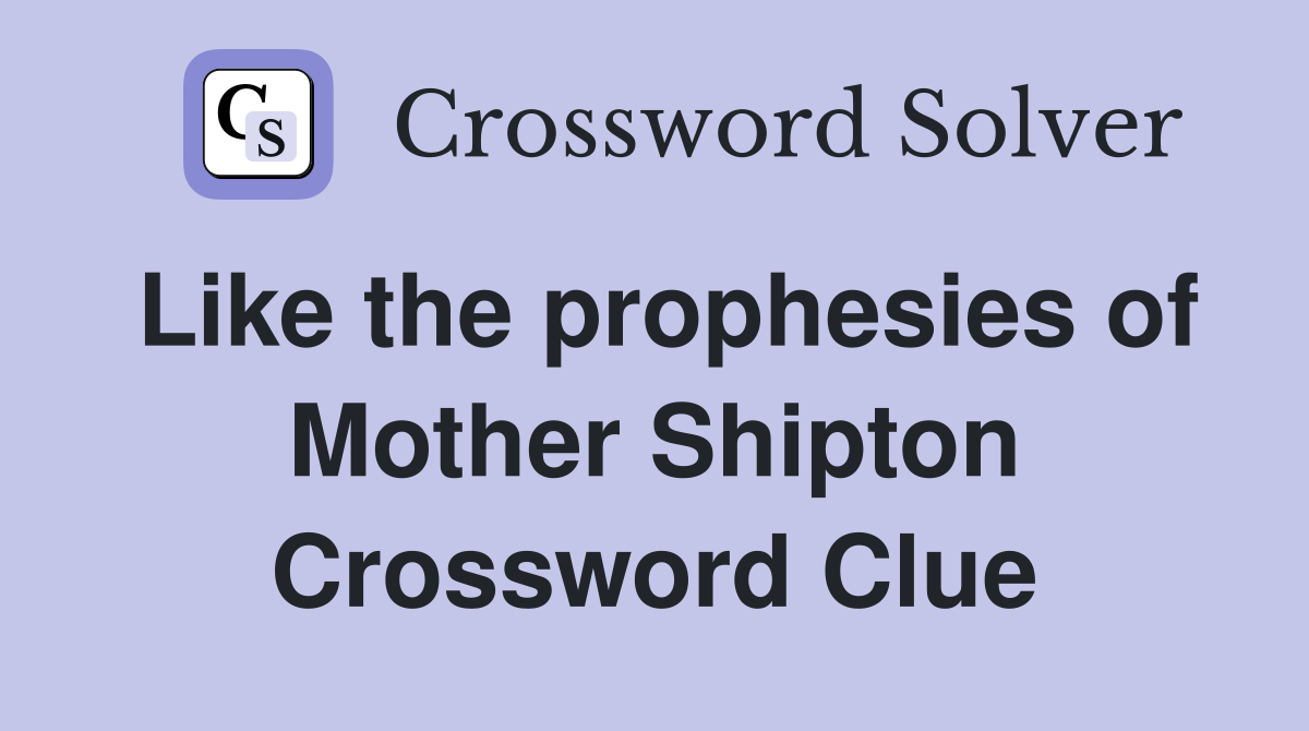 Like the prophesies of Mother Shipton Crossword Clue
