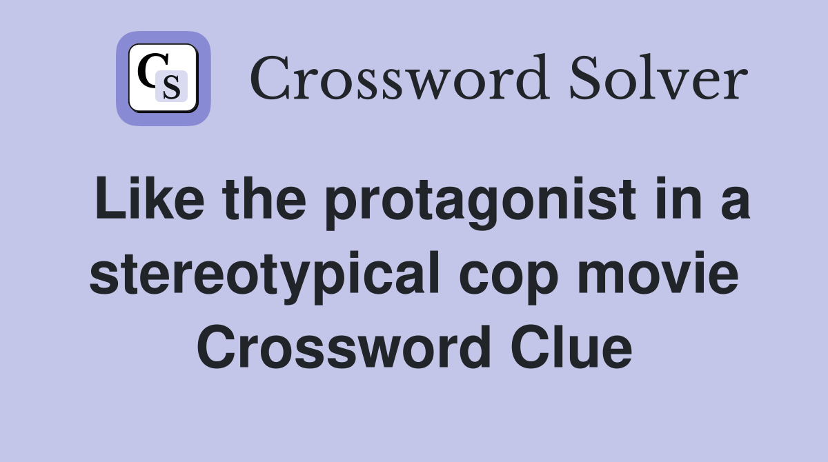 Like the protagonist in a stereotypical cop movie Crossword Clue
