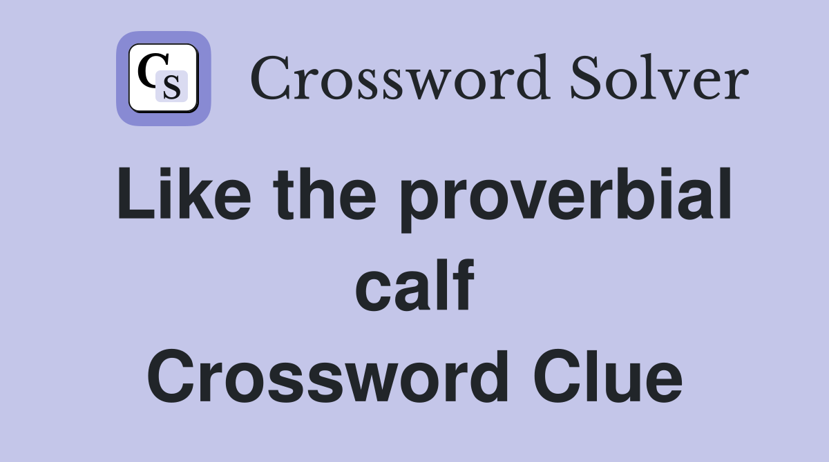 Like the proverbial calf Crossword Clue