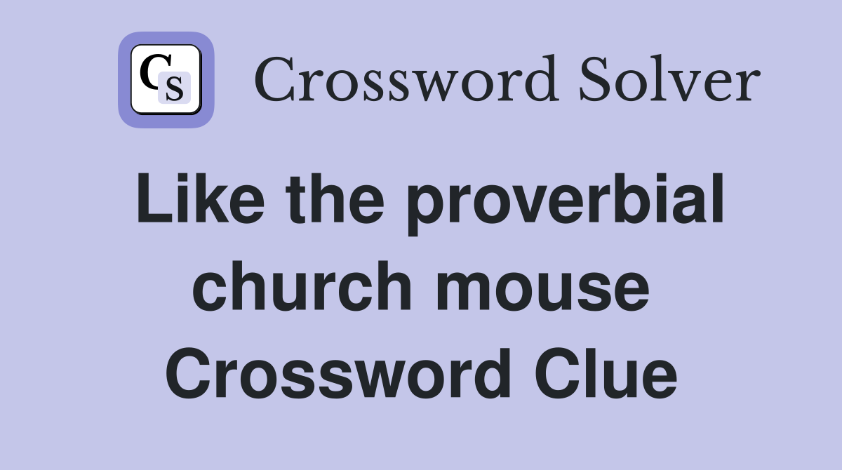 Like the proverbial church mouse Crossword Clue