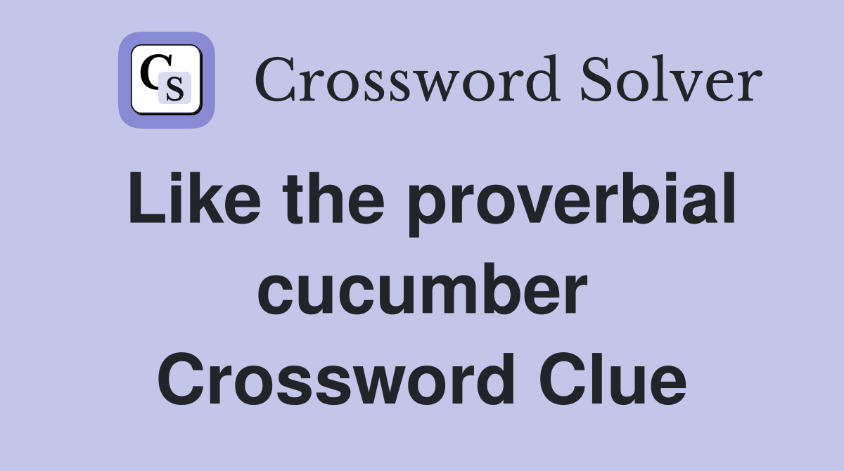 Like the proverbial cucumber Crossword Clue