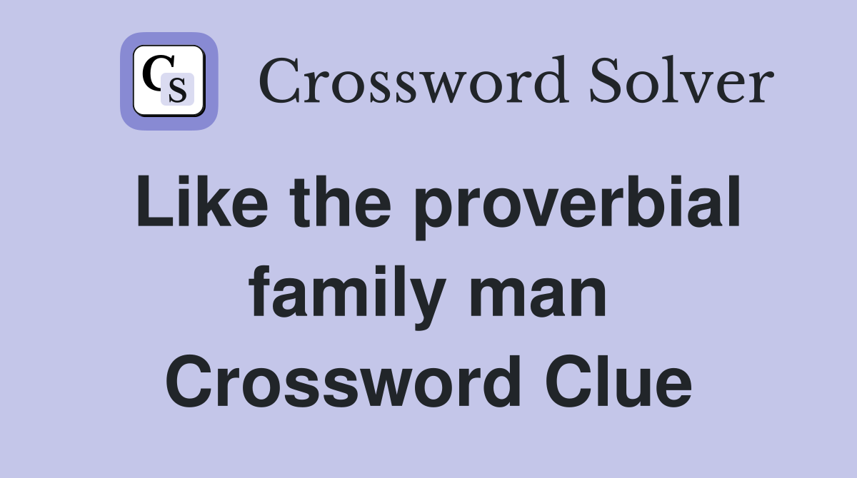 Like the proverbial family man Crossword Clue
