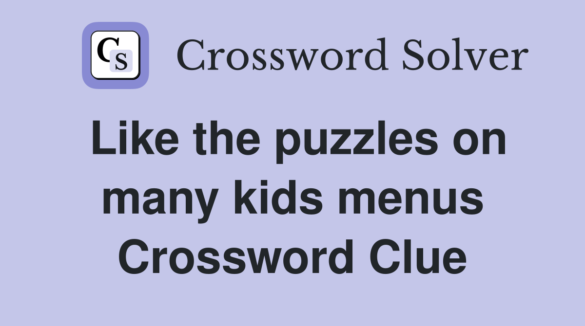 Like the puzzles on many kids menus Crossword Clue