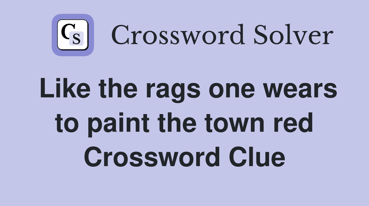 Like the rags one wears to paint the town red Crossword Clue