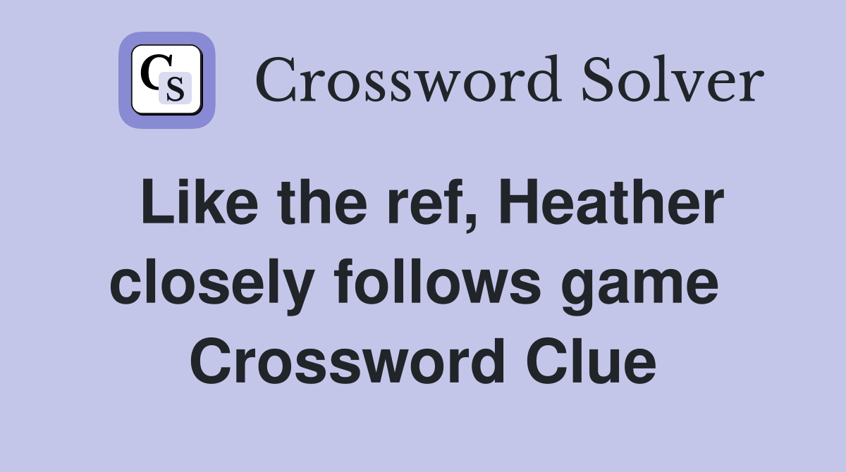 Like the ref, Heather closely follows game  Crossword Clue