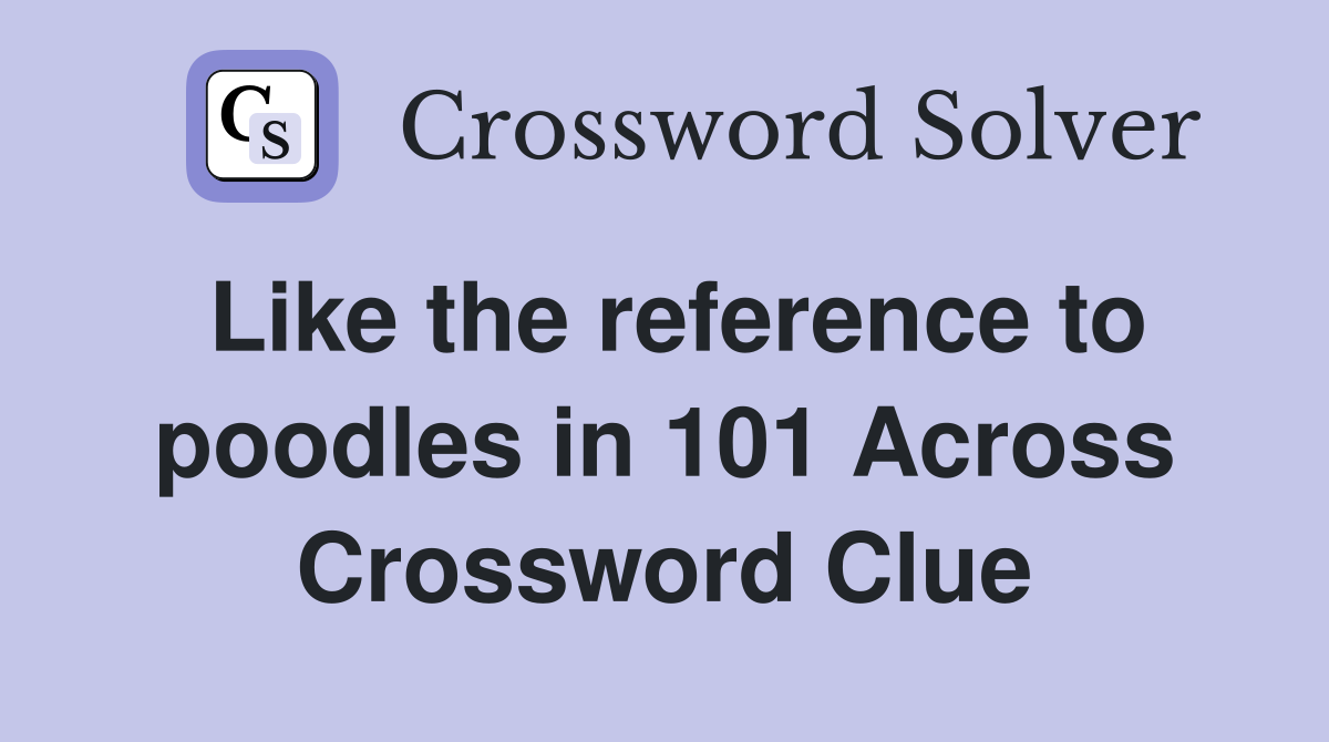 Like the reference to poodles in 101 Across Crossword Clue