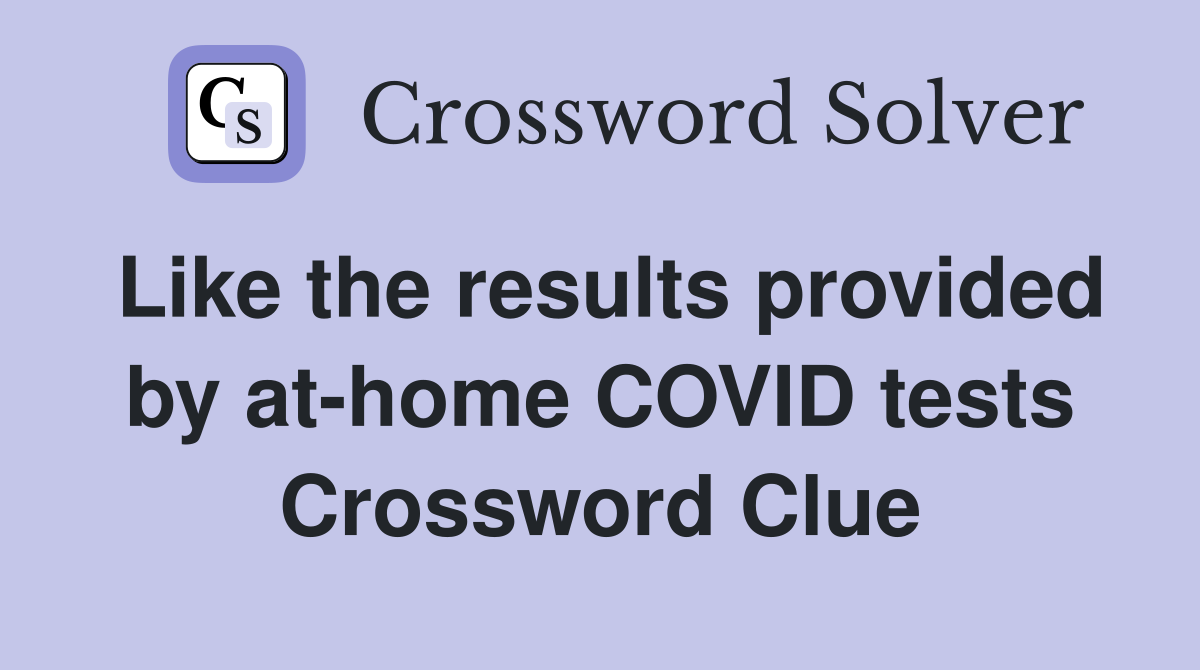 Like the results provided by at-home COVID tests Crossword Clue