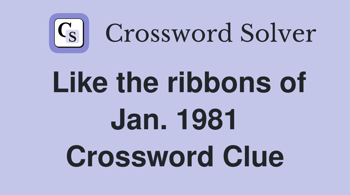 Like the ribbons of Jan. 1981 Crossword Clue