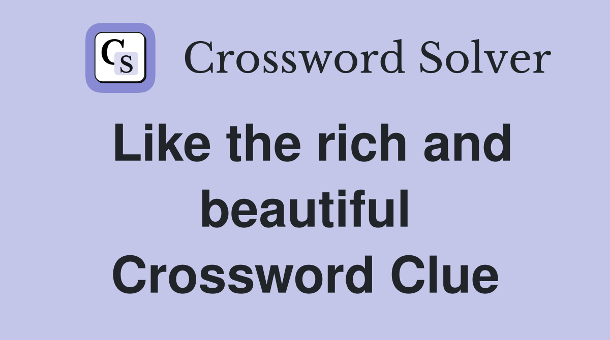 Like the rich and beautiful Crossword Clue