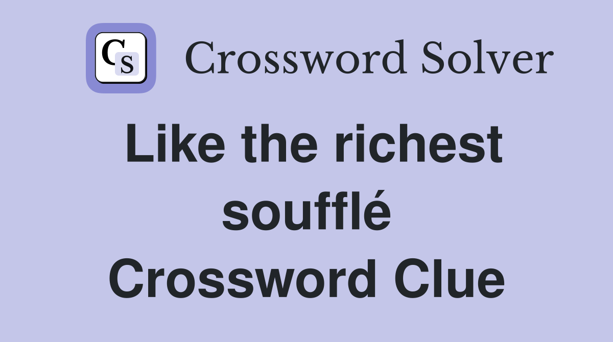 Like the richest soufflé Crossword Clue