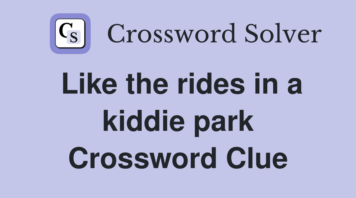 Like the rides in a kiddie park Crossword Clue