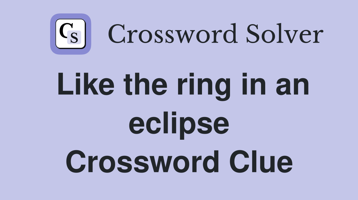 Like the ring in an eclipse Crossword Clue