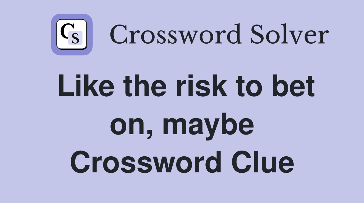 Like the risk to bet on, maybe Crossword Clue