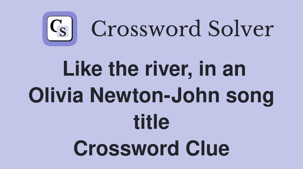 Like the river, in an Olivia Newton-John song title Crossword Clue