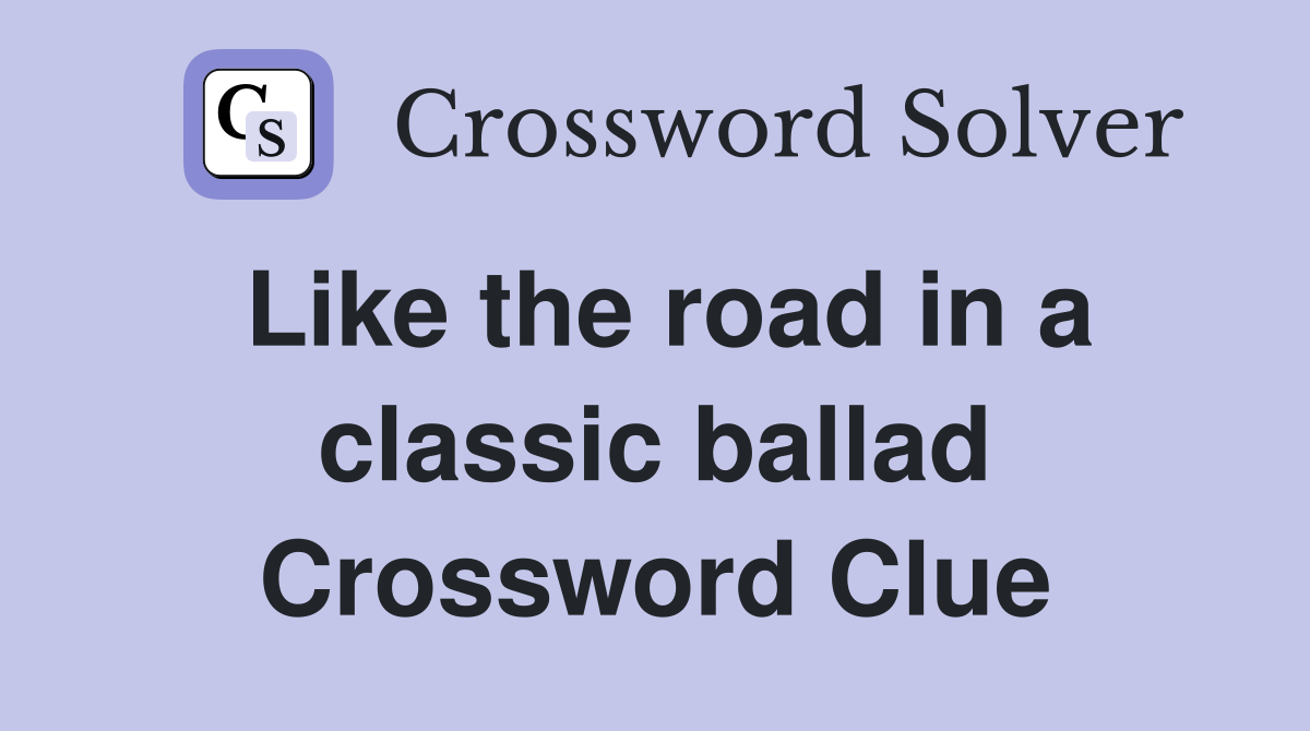 Like the road in a classic ballad Crossword Clue