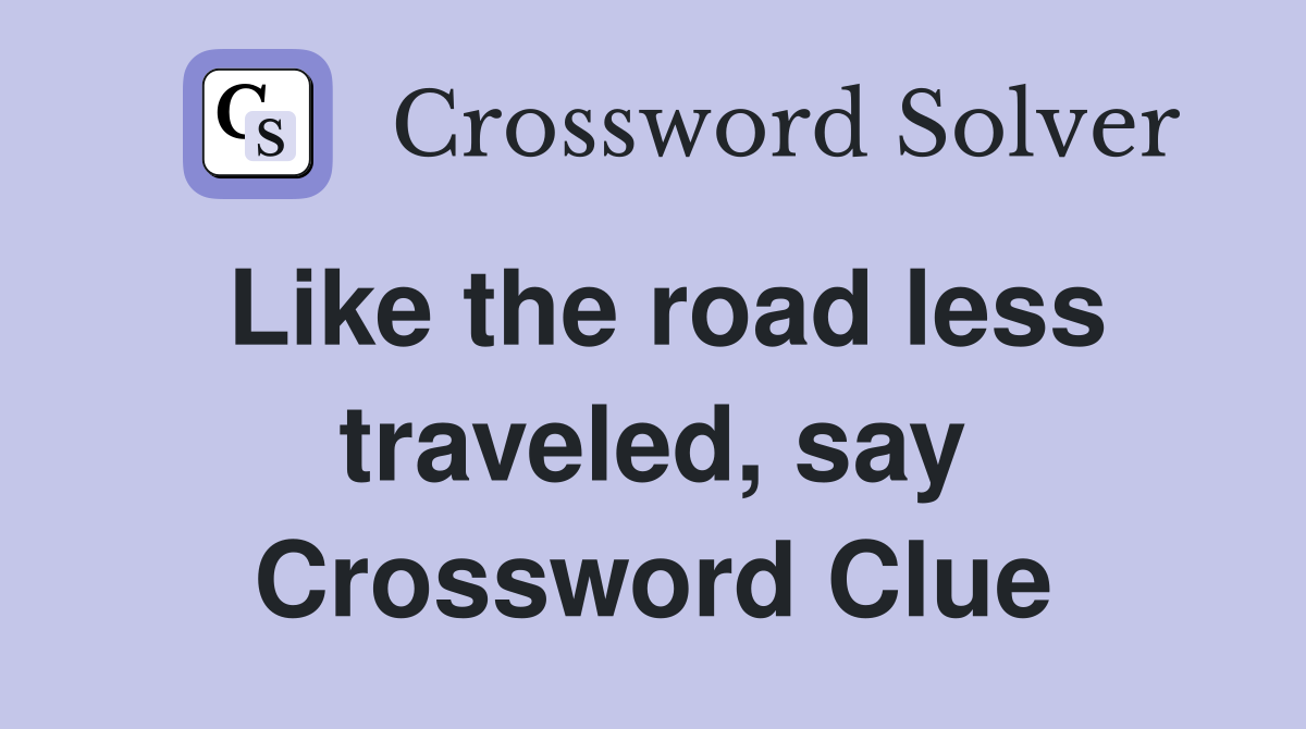 Like the road less traveled, say Crossword Clue