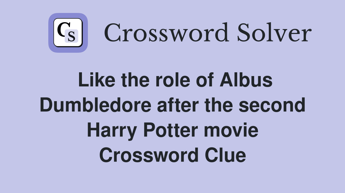 Like the role of Albus Dumbledore after the second Harry Potter movie Crossword Clue