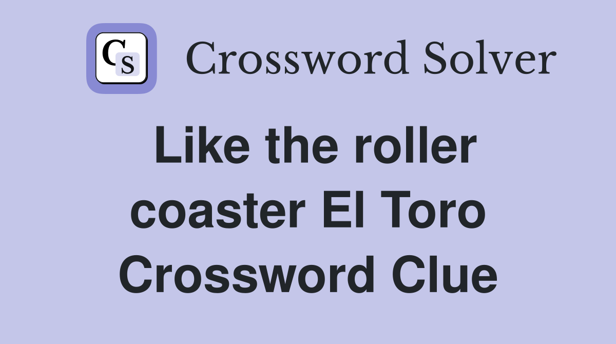 Like the roller coaster El Toro Crossword Clue