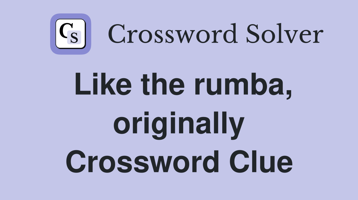 Like the rumba, originally Crossword Clue