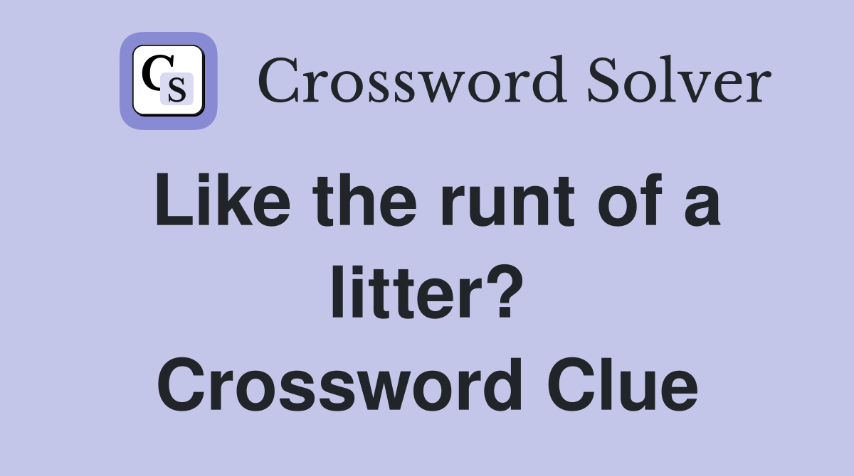 Like the runt of a litter? Crossword Clue